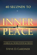 40 Seconds to Inner Peace: A Biblical Worldview & Credo - Hardcover