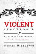 Violent Leadership: Be A Force For Change: Disrupt. Innovate. Energize. - Paperback