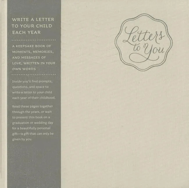 Letters to You -- Write a Letter to Your Child Each Year from Ages 1 to 18 -- A Beautiful, Gender Neutral Keepsake Book for Parents to Write Letters t - Hardcover