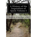 A History of the Inquisition of Spain Volume I - Paperback