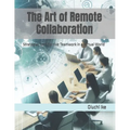 The Art of Remote Collaboration: Strategies for Effective Teamwork in a Virtual World - Paperback