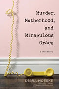 Murder, Motherhood, and Miraculous Grace: A True Story - Paperback