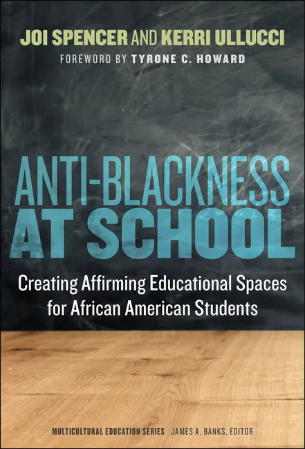 Anti-Blackness at School: Creating Affirming Educational Spaces for African American Students - Paperback