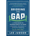 Bridging the Gap: A Field Guide to Neurodiversity at Work for Managers, Colleagues, and Everyone Wondering "Is It Just Me?" - Paperback