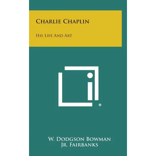 Charlie Chaplin: His Life and Art - Hardcover