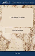 The British Architect: Or, the Builder's Treasury of Stair-cases. ... The Whole Being Illustrated ... by the Best Hands on Sixty Folio Copper - Hardcover