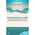 Vivir Con Plenitud Las Crisis: Cómo Utilizar La Sabiduría del Cuerpo Y de la Mente Para Enfrentarnos Al Estrés, El Dolor Y La Enfermedad - Paperback