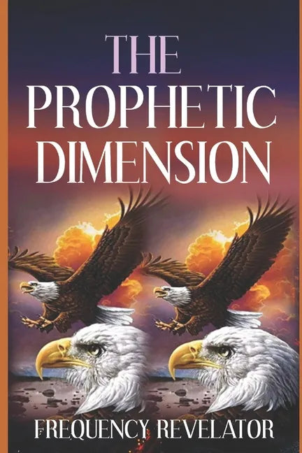 The Prophetic Dimension: A Divine Revelation Of How To Accurately Prophesy And Operate In The Prophetic Realm Of God - Paperback