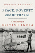Peace, Poverty and Betrayal: A New History of British India - Hardcover