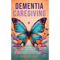 Dementia Caregiving: A Self Help Book for Dementia Caregivers Offering Practical Coping Strategies and Support to Overcome Burnout, Increas - Hardcover