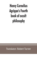 Henry Cornelius Agrippa's Fourth book of occult philosophy, of geomancy. Magical elements of Peter de Abano. Astronomical geomancy. The nature of spir - Paperback