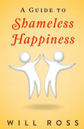 A Guide to Shameless Happiness - Paperback