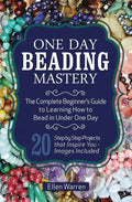 One Day Beading Mastery: The Complete Beginner's Guide to Learn How to Bead in Under One Day -10 Step by Step Bead Projects That Inspire You - - Paperback