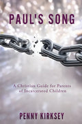 Paul's Song: A Christian Guide for Parents of Incarcerated Children - Paperback