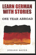 Learn German with stories - One Year Abroad: Improve your reading skills the fun way and boost your vocabulary with real German stories - Paperback