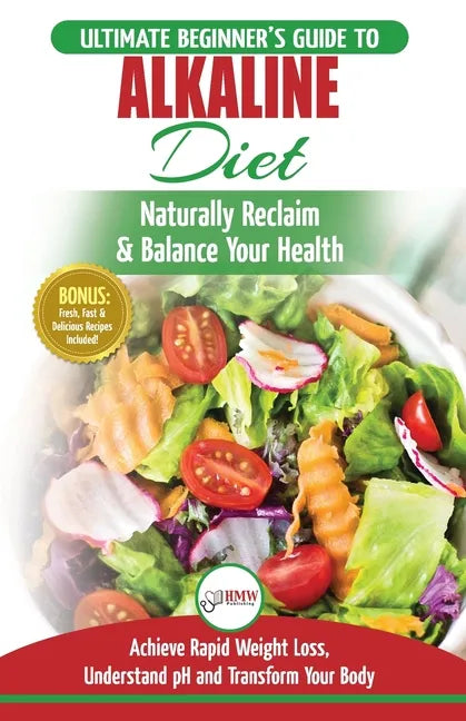 Alkaline Diet: The Ultimate Beginner's Alkaline Diet Food Guide to Naturally Reclaim & Balance Your Health, Achieve Rapid Weight Loss - Paperback