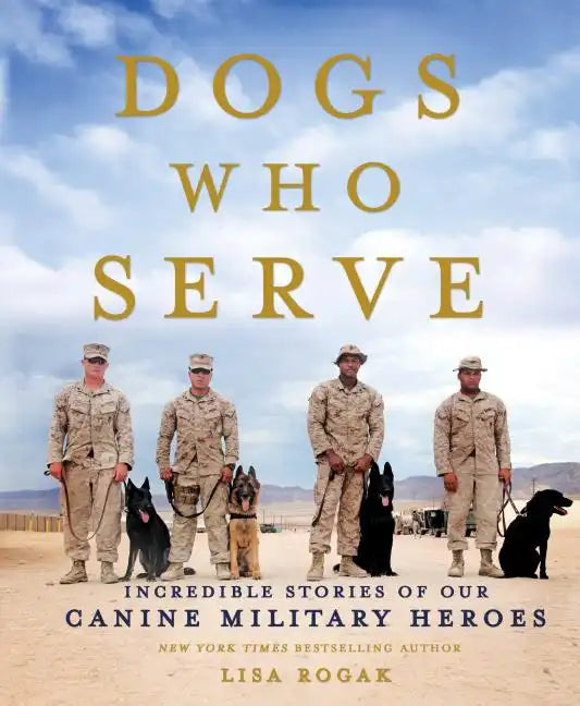 Dogs Who Serve: Incredible Stories of Our Canine Military Heroes - Paperback