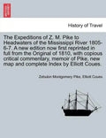 The Expeditions of Z. M. Pike to Headwaters of the Mississippi River 1805-6-7. a New Edition Now First Reprinted in Full from the Original of 1810, wi - Paperback