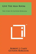 Give The Man Room: The Story Of Gutzon Borglum - Paperback