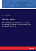 Wit and Mirth: Or, pills to purge melancholy; being a collection of the best merry ballads and songs, old and new - Paperback
