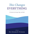 This Changes Everything: A Chronicle of Courage, Hope, and Faith - Paperback