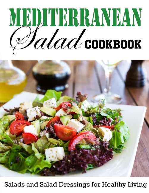 Mediterranean Salad Cookbook: Salads and Salad Dressings for Healthy Living - Paperback