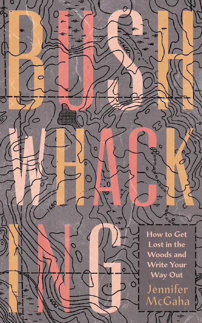 Bushwhacking: How to Get Lost in the Woods and Write Your Way Out - Paperback