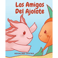 Los amigos del Ajolote: Un cuento ilustrado para niños sobre un Ajolote que aprende a ser amable y a relacionarse - Paperback