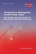 Aristotle's Syllogistic Underlying Logic. His Model with his Proofs of Soundness and Completeness - Paperback