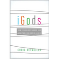 iGods: How Technology Shapes Our Spiritual and Social Lives - Paperback