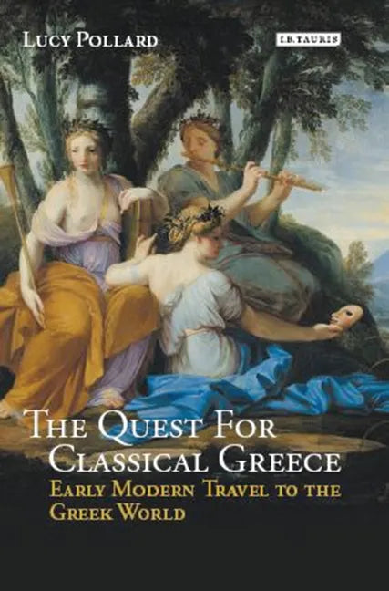 The Quest for Classical Greece: Early Modern Travel to the Greek World - Paperback