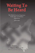 Waiting to be Heard: The Polish Christian Experience Under Nazi and Stalinist Oppression 1939-1955 - Paperback