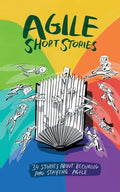 Agile Short Stories: 34 Stories about Becoming and Staying Agile - Paperback