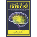 Vagus Nerve Exercise: Daily Exercise to Stimulate Vagal Tone - Overcome Anxiety and Improve General Mood - Paperback