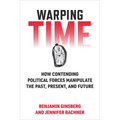 Warping Time: How Contending Political Forces Manipulate the Past, Present, and Future - Paperback