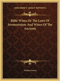 Bible Wines Or The Laws Of Fermentation And Wines Of The Ancients - Hardcover
