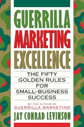 Guerrilla Marketing Excellence: The 50 Golden Rules for Small-Business Success - Paperback
