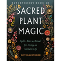 Blackthorn's Book of Sacred Plant Magic: Spells, Rites, and Rituals for Living an Aromatic Life - Paperback