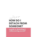 How Do I Detach from Someone? A Guide to Detaching and Rediscovering Yourself - Paperback