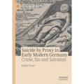 Suicide by Proxy in Early Modern Germany: Crime, Sin and Salvation - Hardcover
