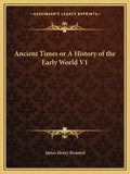 Ancient Times or A History of the Early World V1 - Paperback