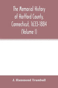 The memorial history of Hartford County, Connecticut, 1633-1884 (Volume I) - Paperback