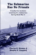 The Submarine Has No Friends: Friendly Fire Incidents Involving U.S. Submarines During World War II - Paperback