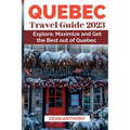 Quebec Travel Guide 2023: Explore, Maximize and Get the Best out of Quebec - Paperback