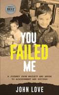 You Failed Me: A Journey from Neglect and Abuse to Achievement and Success - Paperback