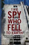 The Spy Who Fell to Earth: My Relationship with the Secret Agent Who Rocked the Middle East - Paperback