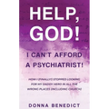 Help, God! I Can't Afford a Psychiatrist!: How I (Finally!) Stopped Looking for My Daddy Hero in All the Wrong Places (Including Church) - Paperback