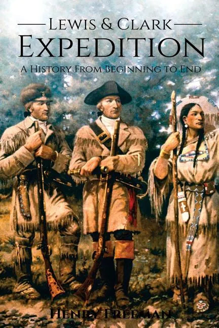 Lewis and Clark Expedition: A History From Beginning to End - Paperback