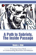 A Path to Sobriety, the Inside Passage: A Common Sense Book on Understanding Alcoholism and Addiction - Paperback