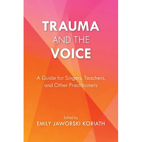 Trauma and the Voice: A Guide for Singers, Teachers, and Other Practitioners - Paperback